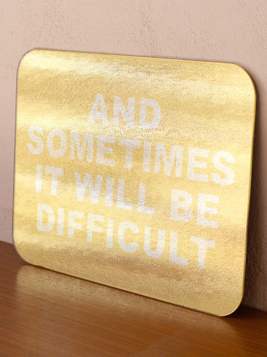 'AND SOMETIMES IT WILL BE DIFFICULT'